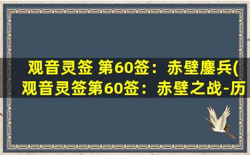 观音灵签 第60签：赤壁鏖兵(观音灵签第60签：赤壁之战-历史上著名的战役)